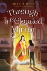 Through a Clouded Mirror By Miya T. Beck Cover Image