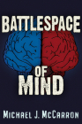 Battle Space of Mind: AI and Cybernetics in Information Warfare By Michael Joseph McCarron Cover Image