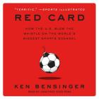 Red Card: How the U.S. Blew the Whistle on the World's Biggest Sports Scandal By Ken Bensinger, Jonathan Todd Ross (Read by) Cover Image