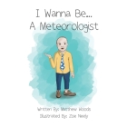 I Wanna Be...A Meteorologist By Zoe Neely (Illustrator), Matthew Woods Cover Image