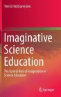 Imaginative Science Education: The Central Role of Imagination in Science Education By Yannis Hadzigeorgiou Cover Image