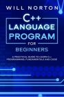 C++ Language Program for Beginners: A practical guide to learn C++ programming, fundamentals and code By Will Norton Cover Image