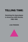 Telling Time: Resisting the Apocalypse in American AIDS Novels, 1982-1992 By Lisa Frieden Cover Image