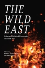 The Wild East: Criminal Political Economies in South Asia By Barbara Harriss-White (Editor), Lucia Michelutti (Editor) Cover Image