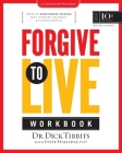 Forgive to Live Workbook By Dick Tibbits Cover Image