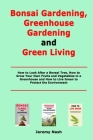 Bonsai Gardening, Greenhouse Gardening and Green Living: How to Look After a Bonsai Tree, How to Grow Your Own Fruits and Vegetables in a Greenhouse a Cover Image