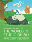 An Unofficial Guide to the World of Studio Ghibli By Michael Leader, Jake Cunningham Cover Image