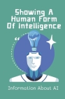 Showing A Human Form Of Intelligence: Information About AI: How To Apply Ai To The Future Cover Image