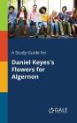 A Study Guide for Daniel Keyes's Flowers for Algernon By Cengage Learning Gale Cover Image