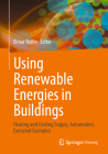 Using Renewable Energies in Buildings: Heating and Cooling Supply, Automation, Executed Examples By Elmar Bollin (Editor), Martin Becker (Contribution by), Ekkehard Boggasch (Contribution by) Cover Image