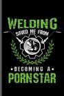Welding saved me from becoming a pornstar: Welding Welds Welders notebooks gift (6x9) Dot Grid notebook to write in By George Paul Cover Image