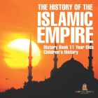 The History of the Islamic Empire - History Book 11 Year Olds Children's History By Baby Professor Cover Image
