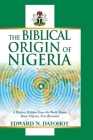 The Biblical Origin of Nigeria: A Mystery Hidden Since the World Began About Nigeria, Now Revealed By Edward N. Dafohot Cover Image