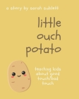 Little Ouch Potato: Teaching kids about good touch/bad touch By Sarah Sublett Cover Image