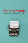 War Over Words: Censorship in India, 1930-1960 By Devika Sethi Cover Image
