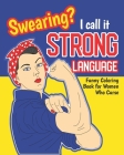 Swearing? I Call it Strong Language: Funny Coloring Book for Women Who Curse: Motivational Swear Quotes Colouring Pages Profanity Gift Cover Image
