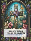 Whimsical Flower Crosses Coloring Book: Imaginative and Uplifting Christian Art for Adults By George Brooks Cover Image