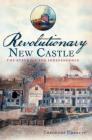 Revolutionary New Castle:: The Struggle for Independence By Theodore Corbett Cover Image