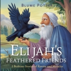 Elijah's Feathered Friends: 5 Bedtime Stories of Ravens and Miracles By Blume Potter Cover Image