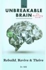 The Unbreakable Brain Book for Reclaiming Mind: Rebuild, Revive, Thrive Cover Image