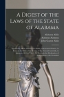A Digest of the Laws of the State of Alabama: Containing All the Statutes of a Public and General Nature, in Force at the Close of the Session of the By John Gaston Aikin, Alabama Aikin, Alabama Alabama Cover Image