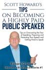 Scott Howard's Tips on Becoming a Highly Paid Public Speaker: Tips on Overcoming the Fear of Speaking, Preparing and Presenting Your Speech and Gettin By Jr. Lowe, Richard G. Cover Image