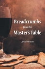 Breadcrumbs from the Master's Table By Jesse Rincon Cover Image