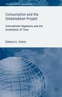 Consumption and the Globalization Project: International Hegemony and the Annihilation of Time (International Political Economy) Cover Image