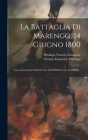 La Battaglia Di Marengo, 14 Giugno 1800: Con Annessi Due Schizzi: Uno Al 25000 Ed Uno Al 200000... By Vittorio Emanuele Pittaluga, Pittaluga Vittorio Emanuele (Created by) Cover Image