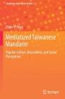 Mediatized Taiwanese Mandarin: Popular Culture, Masculinity, and Social Perceptions Cover Image