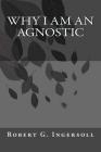 Why I Am An Agnostic By Jhon Duran (Editor), Robert G. Ingersoll Cover Image