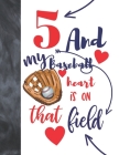5 And My Baseball Heart Is On That Field: Baseball Gifts For Boys And Girls A Sketchbook Sketchpad Activity Book For Kids To Draw And Sketch In By Not So Boring Sketchbooks Cover Image
