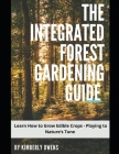 The Integrated Forest Gardening Guide: Learn How to Grow Edible Crops - Playing to Nature's Tune Cover Image