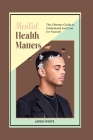 Mental Health Matters: The Ultimate Guide to Understand and Care for Yourself By Jaden White Cover Image