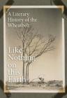 Like Nothing on this Earth: A Literary History of the Wheatbelt By Tony Hughes-d'Aeth Cover Image