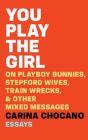 You Play the Girl: On Playboy Bunnies, Stepford Wives, Train Wrecks, & Other Mixed Messages By Carina Chocano, Amy McFadden (Read by) Cover Image