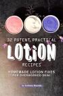 32 Potent, Practical Lotion Recipes: Homemade Lotion Fixes for Overworked Skin! By Anthony Boundy Cover Image
