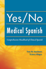 Yes/No Medical Spanish: Comprehensive Handbook of Clinical Spanish Cover Image