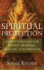 Spiritual Protection: A Safety Manual for Energy Workers, Healers, and Psychics By Sophie Reichter Cover Image
