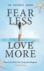 Fear Less, Love More: What to Do When the Unexpected Happens, 5 Daily Choices By Kathryn Haber Cover Image