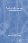 Computed Tomography: A Primer for Radiographers By Shayne Chau (Editor), Christopher M. Hayre (Editor) Cover Image
