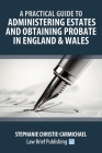 A Practical Guide to Administering Estates and Obtaining Probate in England & Wales Cover Image