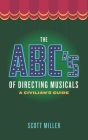 The ABCs of Directing Musicals: A Civilian's Guide By Scott Miller Cover Image
