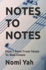 Notes To Notes: How I Went From Music To Real Estate By Nomi Yah Cover Image