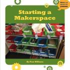 Starting a Makerspace (21st Century Skills Innovation Library: Makers as Innovators) By Pam Williams Cover Image