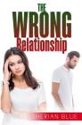The Wrong Relationship By Sherian Blue Cover Image