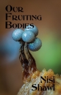 Our Fruiting Bodies: Short Fiction By Nisi Shawl Cover Image