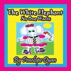 The White Elephant No One Wants By Penelope Dyan, Penelope Dyan (Illustrator) Cover Image