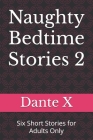 Naughty Bedtime Stories 2: Six Short Stories for Adults Only By Dante X Cover Image