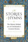 Stories of Hymns: The History Behind 100 of Christianity's Greatest Hymns By Fr George Rutler Cover Image